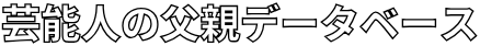 有名人の父親データベース